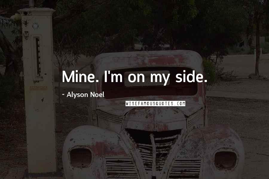 Alyson Noel quotes: Mine. I'm on my side.