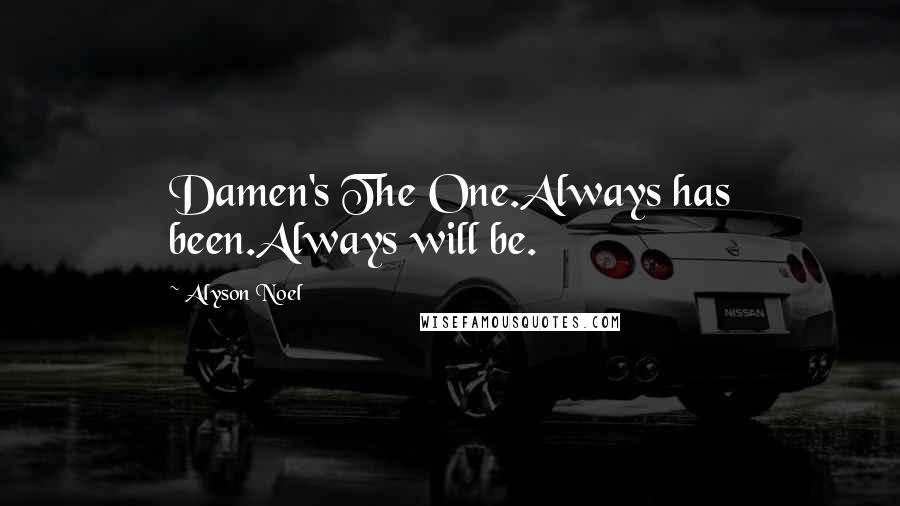 Alyson Noel quotes: Damen's The One.Always has been.Always will be.