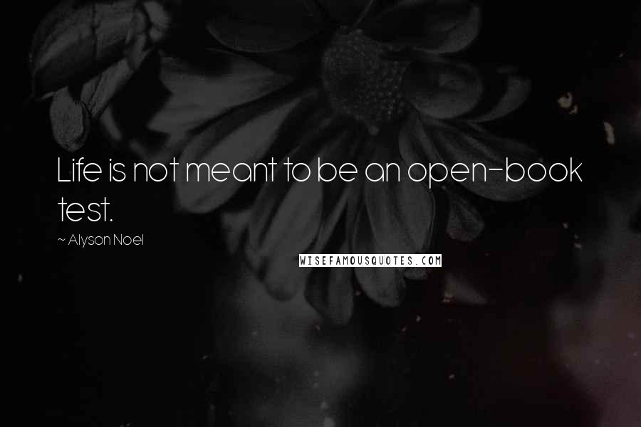Alyson Noel quotes: Life is not meant to be an open-book test.