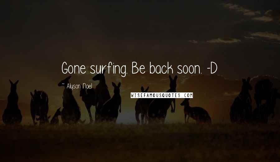 Alyson Noel quotes: Gone surfing. Be back soon. -D