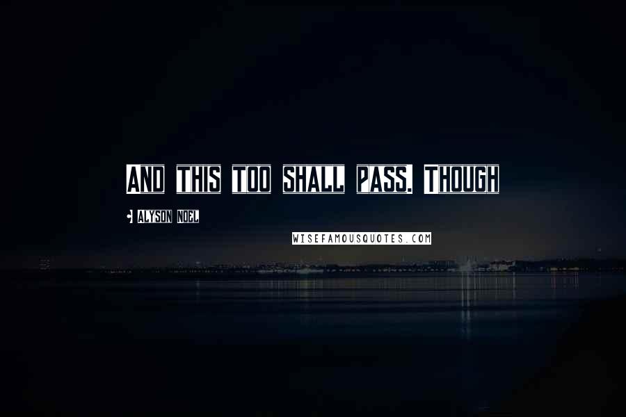 Alyson Noel quotes: And this too shall pass. Though