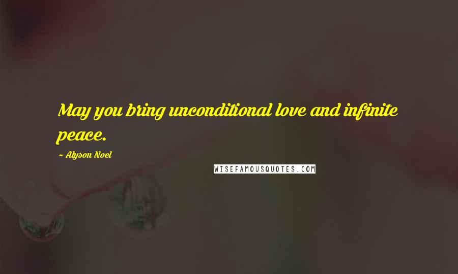 Alyson Noel quotes: May you bring unconditional love and infinite peace.