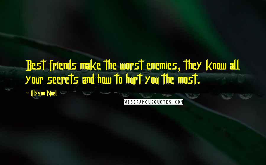 Alyson Noel quotes: Best friends make the worst enemies, they know all your secrets and how to hurt you the most.