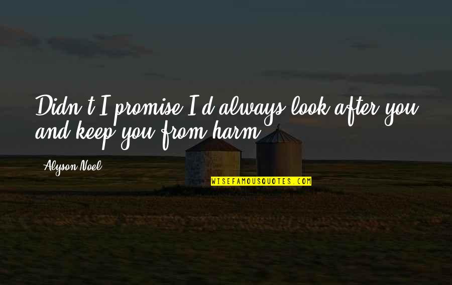 Alyson Noel Quotes By Alyson Noel: Didn't I promise I'd always look after you