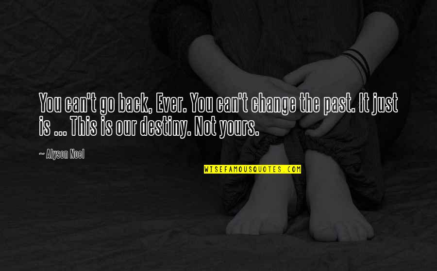 Alyson Noel Quotes By Alyson Noel: You can't go back, Ever. You can't change Alyson Noel Quotes By Alyson Noel: You can't go back, Ever. You can't change
