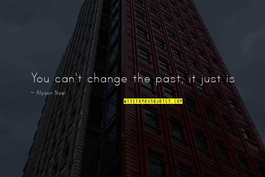 Alyson Noel Quotes By Alyson Noel: You can't change the past, it just is Alyson Noel Quotes By Alyson Noel: You can't change the past, it just is
