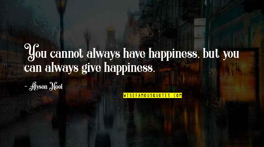 Alyson Noel Quotes By Alyson Noel: You cannot always have happiness, but you can