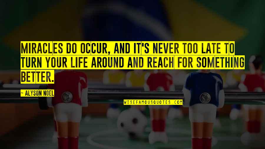 Alyson Noel Quotes By Alyson Noel: Miracles do occur, and it's never too late Alyson Noel Quotes By Alyson Noel: Miracles do occur, and it's never too late
