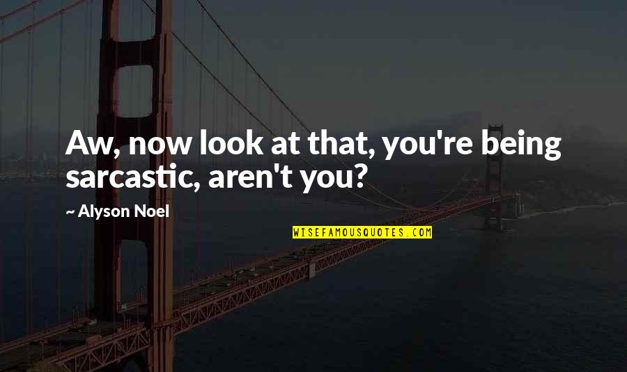 Alyson Noel Quotes By Alyson Noel: Aw, now look at that, you're being sarcastic,