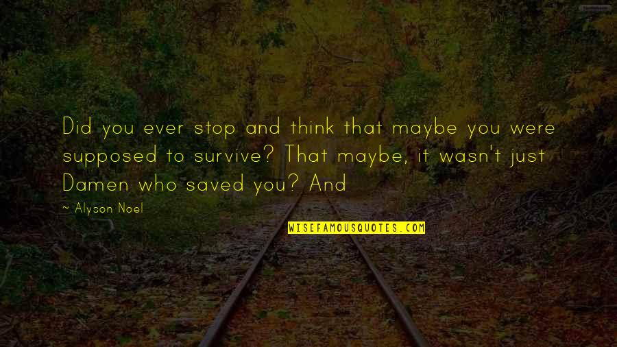 Alyson Noel Quotes By Alyson Noel: Did you ever stop and think that maybe Alyson Noel Quotes By Alyson Noel: Did you ever stop and think that maybe