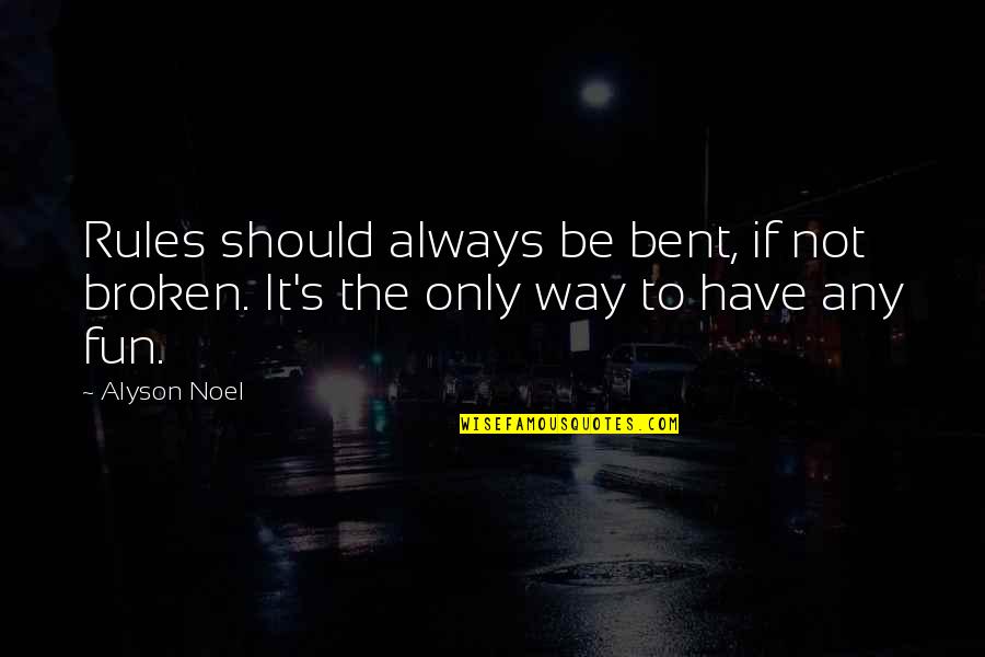 Alyson Noel Quotes By Alyson Noel: Rules should always be bent, if not broken.