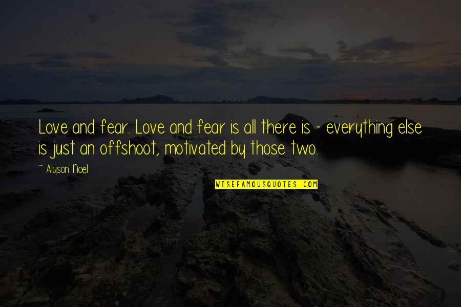 Alyson Noel Quotes By Alyson Noel: Love and fear. Love and fear is all Alyson Noel Quotes By Alyson Noel: Love and fear. Love and fear is all