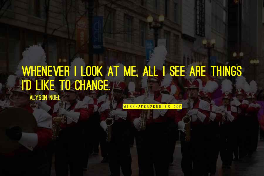 Alyson Noel Quotes By Alyson Noel: Whenever I look at me, all I see