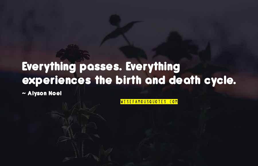 Alyson Noel Quotes By Alyson Noel: Everything passes. Everything experiences the birth and death