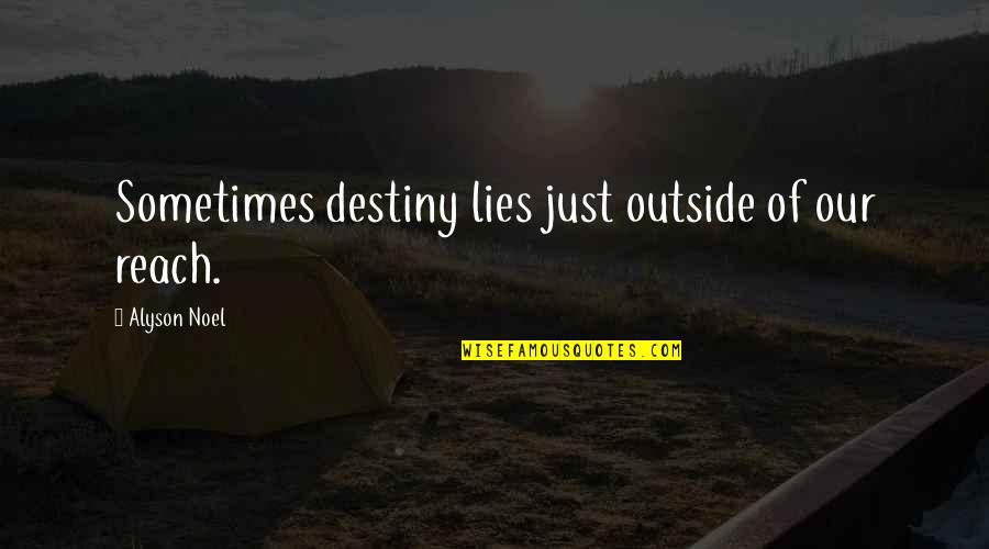 Alyson Noel Quotes By Alyson Noel: Sometimes destiny lies just outside of our reach. Alyson Noel Quotes By Alyson Noel: Sometimes destiny lies just outside of our reach.