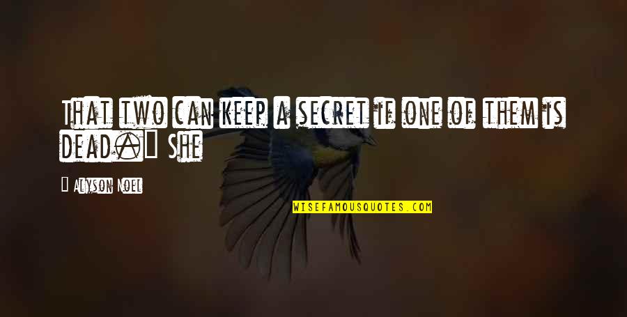 Alyson Noel Quotes By Alyson Noel: That two can keep a secret if one Alyson Noel Quotes By Alyson Noel: That two can keep a secret if one