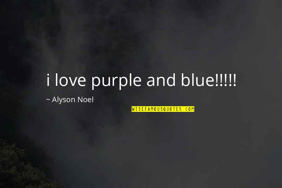Alyson Quotes By Alyson Noel: i love purple and blue!!!!!