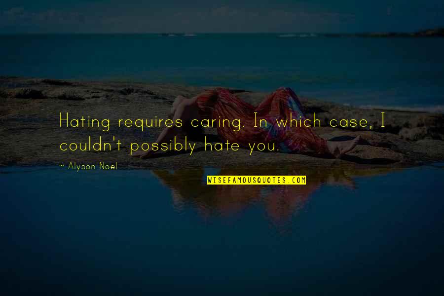Alyson Quotes By Alyson Noel: Hating requires caring. In which case, I couldn't