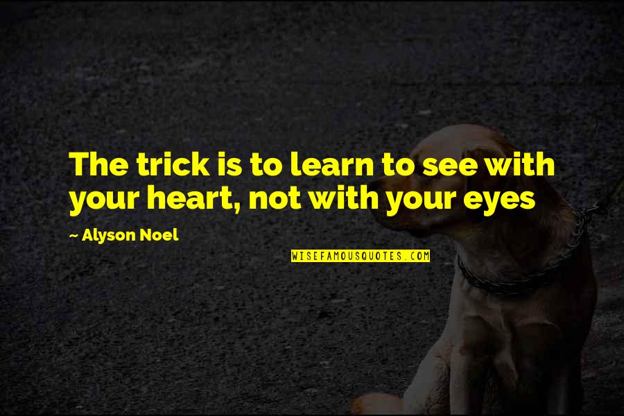 Alyson Quotes By Alyson Noel: The trick is to learn to see with