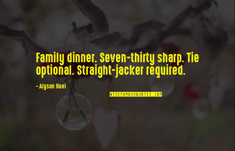 Alyson Quotes By Alyson Noel: Family dinner. Seven-thirty sharp. Tie optional. Straight-jacker required.