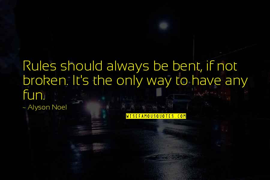 Alyson Quotes By Alyson Noel: Rules should always be bent, if not broken.