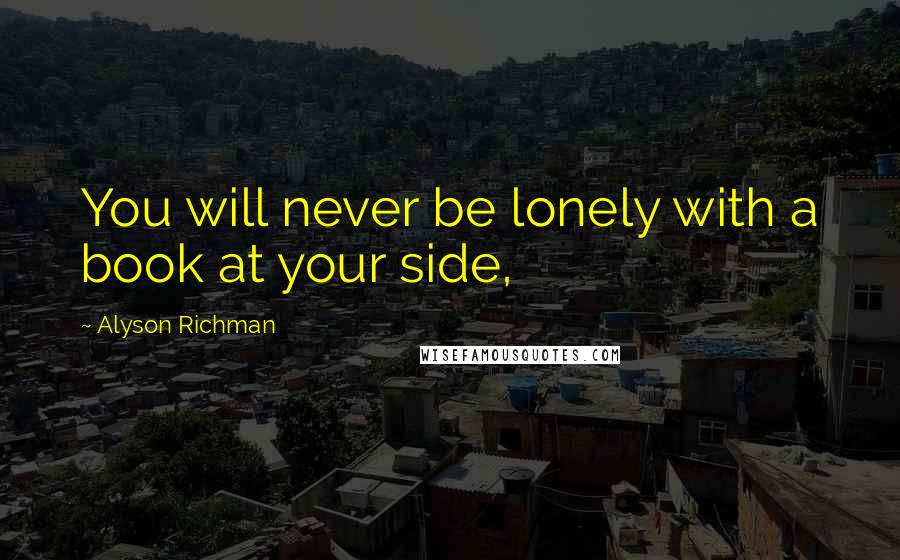 Alyson Richman quotes: You will never be lonely with a book at your side,