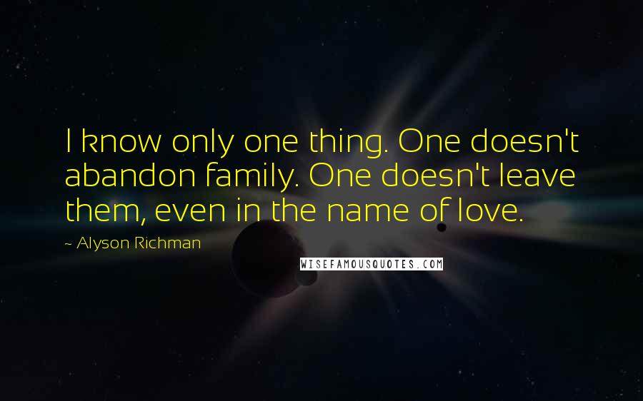 Alyson Richman quotes: I know only one thing. One doesn't abandon family. One doesn't leave them, even in the name of love.