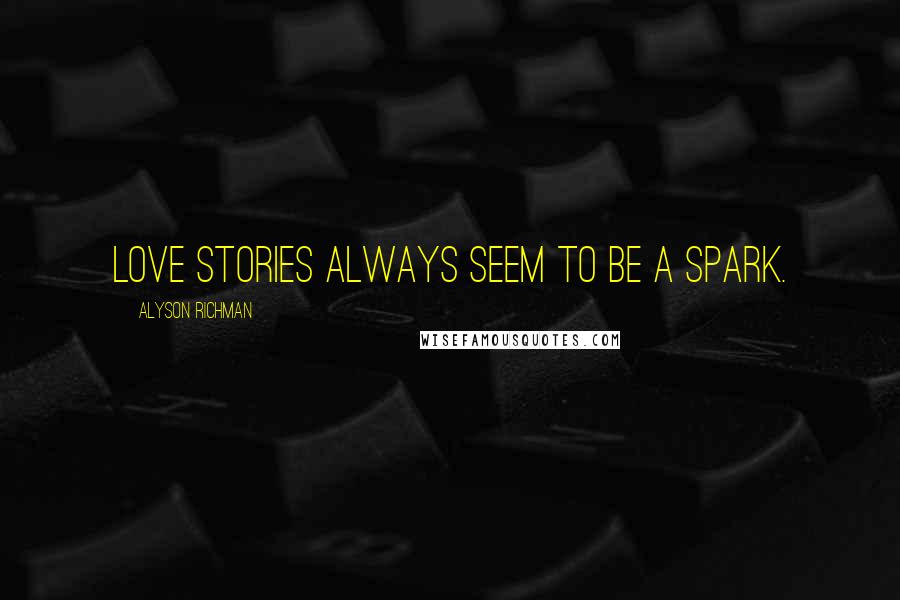Alyson Richman quotes: Love stories always seem to be a spark.