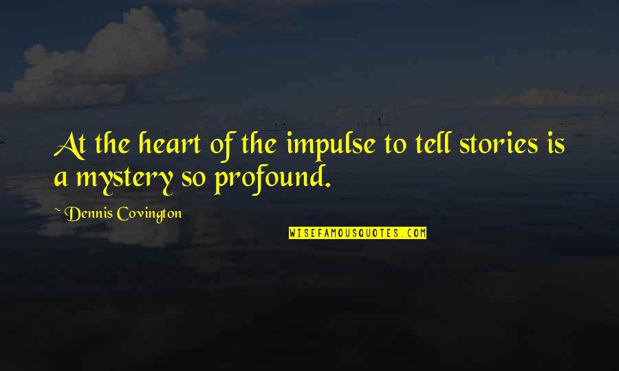 Alyss Quotes By Dennis Covington: At the heart of the impulse to tell