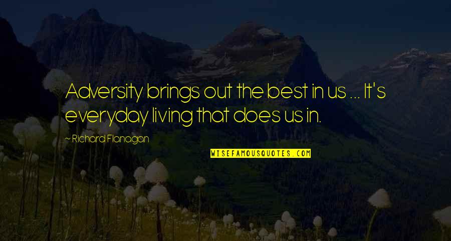 Alyss Quotes By Richard Flanagan: Adversity brings out the best in us ...