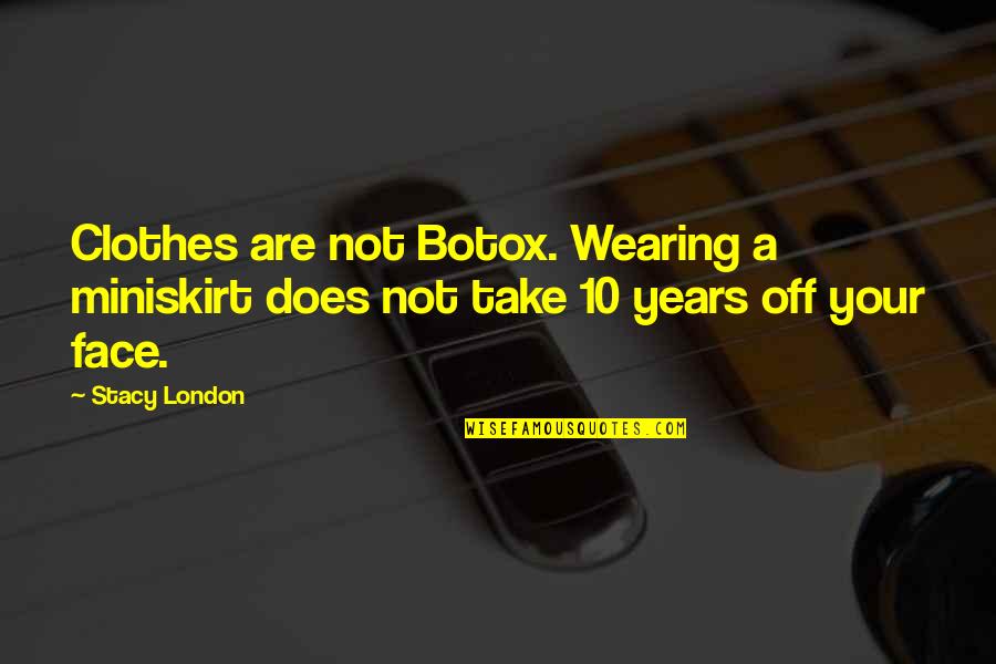 Alyss Quotes By Stacy London: Clothes are not Botox. Wearing a miniskirt does