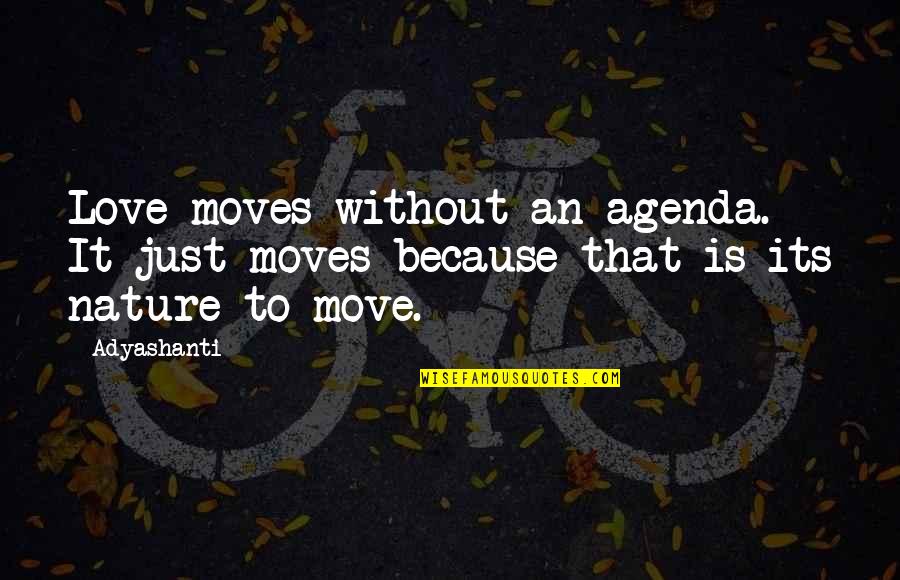 Alyssa Barlow Quotes By Adyashanti: Love moves without an agenda. It just moves