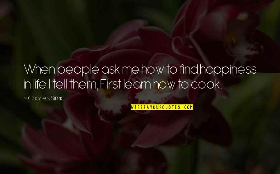 Alyssa Brooks Orchin Quotes By Charles Simic: When people ask me how to find happiness Alyssa Brooks Orchin Quotes By Charles Simic: When people ask me how to find happiness