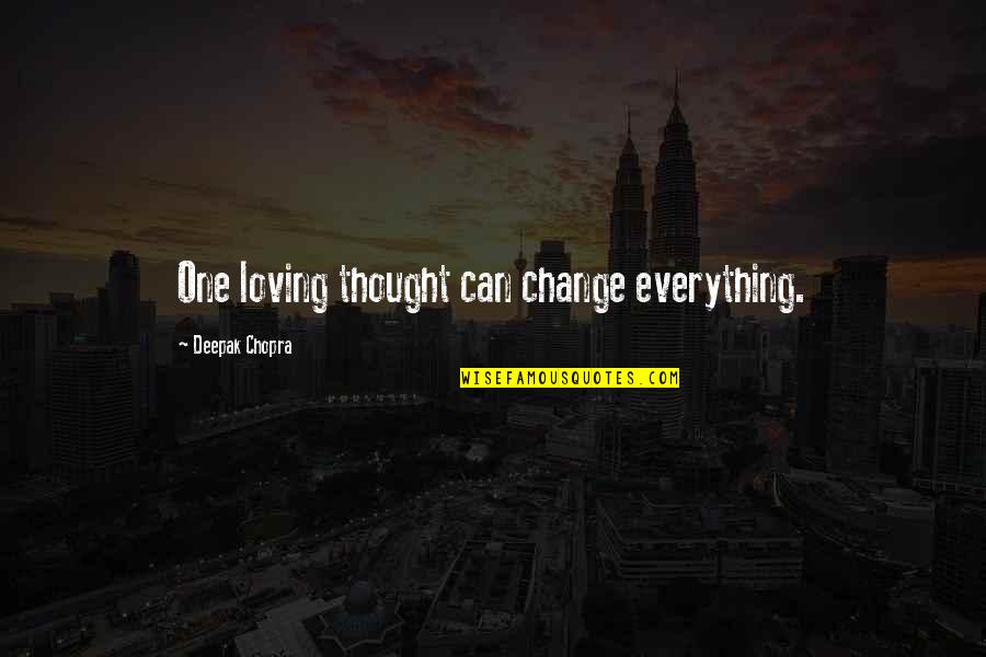 Alyssa Brooks Orchin Quotes By Deepak Chopra: One loving thought can change everything. Alyssa Brooks Orchin Quotes By Deepak Chopra: One loving thought can change everything.
