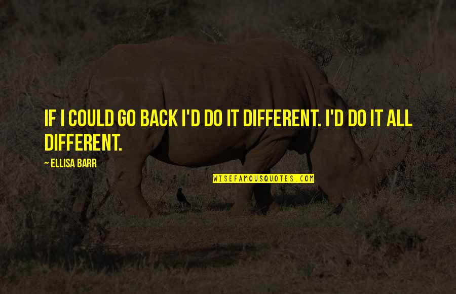 Alyssa Brooks Orchin Quotes By Ellisa Barr: If I could go back I'd do it
