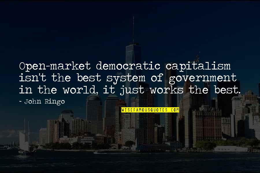 Alyssa Brooks Orchin Quotes By John Ringo: Open-market democratic capitalism isn't the best system of Alyssa Brooks Orchin Quotes By John Ringo: Open-market democratic capitalism isn't the best system of