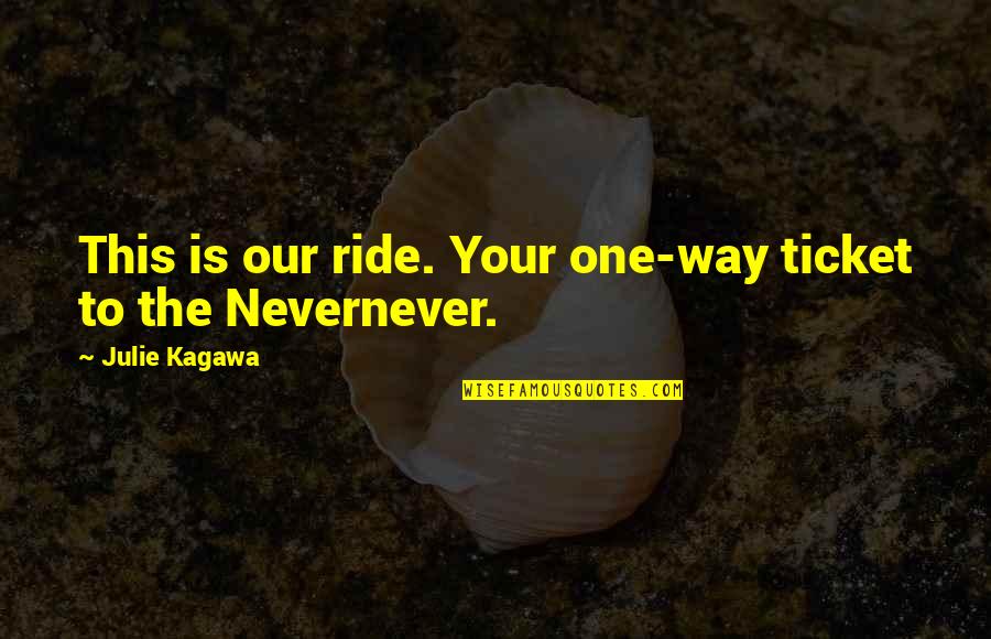 Alyssa Bustamante Quotes By Julie Kagawa: This is our ride. Your one-way ticket to