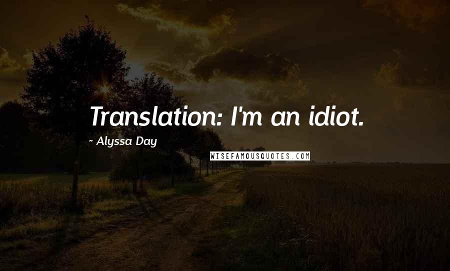 Alyssa Day quotes: Translation: I'm an idiot.