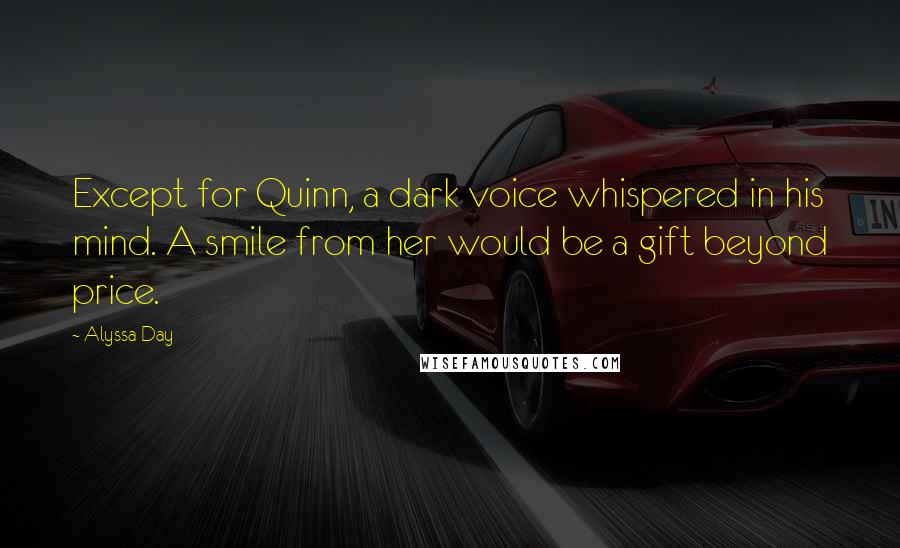 Alyssa Day quotes: Except for Quinn, a dark voice whispered in his mind. A smile from her would be a gift beyond price.