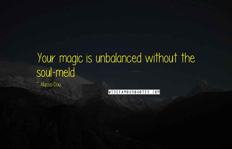 Alyssa Day quotes: Your magic is unbalanced without the soul-meld