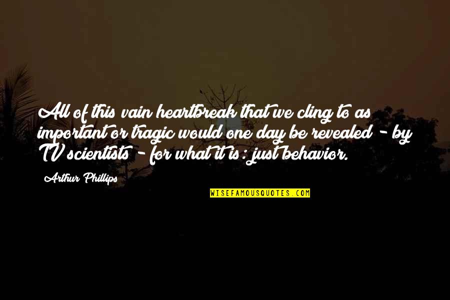 Alyssa Farah Quotes By Arthur Phillips: All of this vain heartbreak that we cling Alyssa Farah Quotes By Arthur Phillips: All of this vain heartbreak that we cling