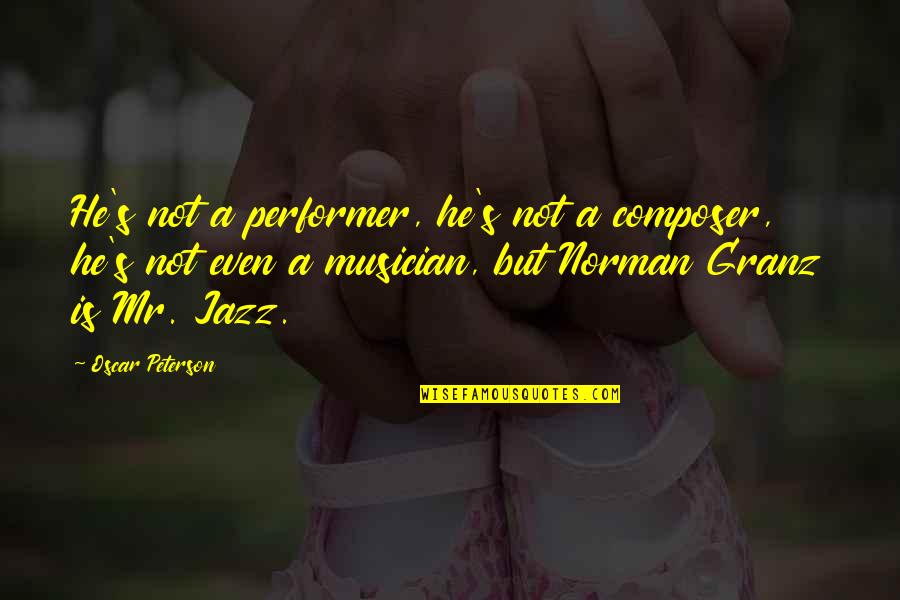 Alyssa Ho Quotes By Oscar Peterson: He's not a performer, he's not a composer,