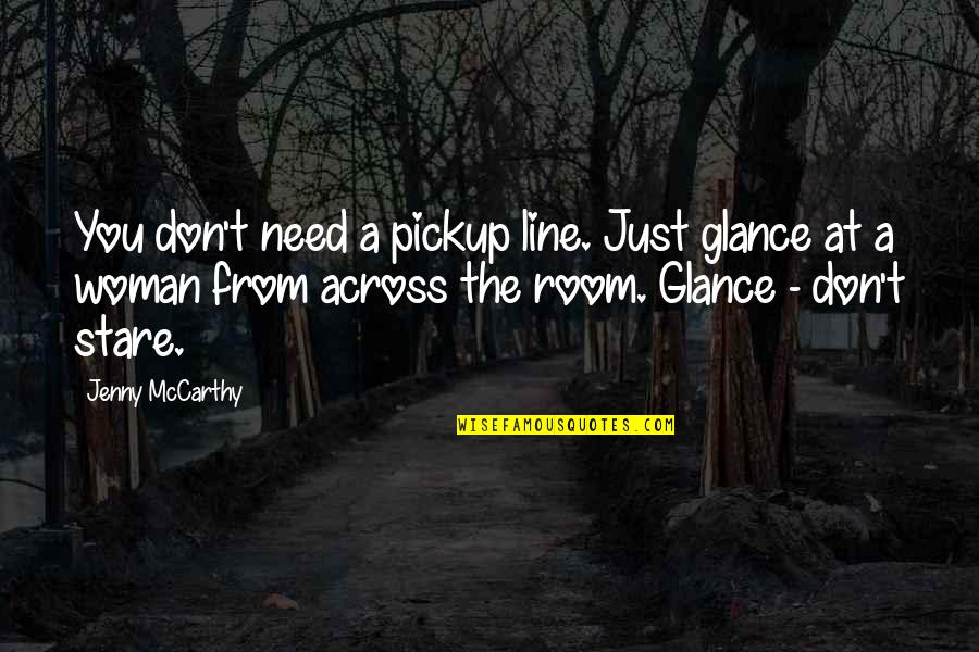 Alyssa Jones Quotes By Jenny McCarthy: You don't need a pickup line. Just glance Alyssa Jones Quotes By Jenny McCarthy: You don't need a pickup line. Just glance