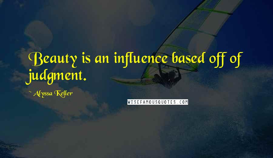 Alyssa Keller quotes: Beauty is an influence based off of judgment.