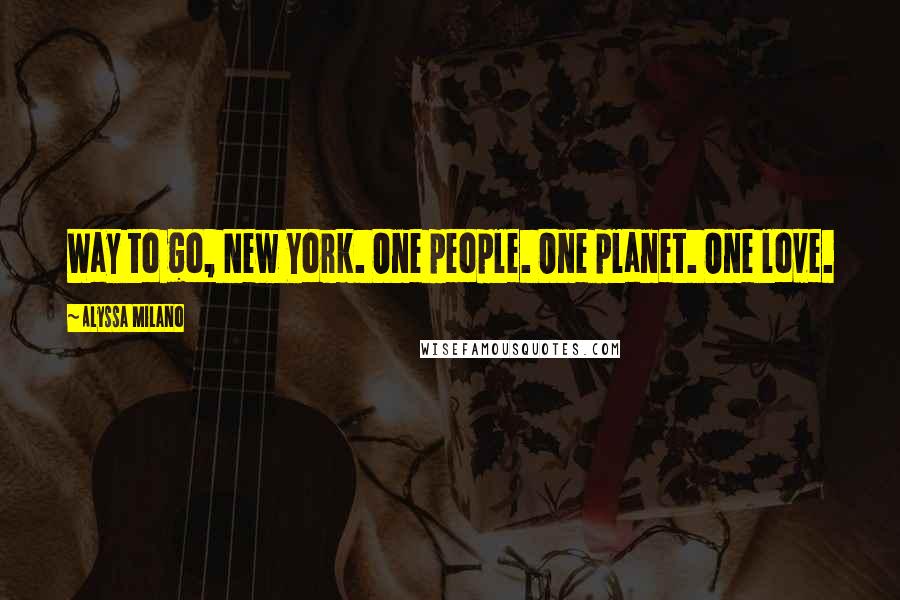 Alyssa Milano quotes: Way to go, New York. One people. One planet. One love.