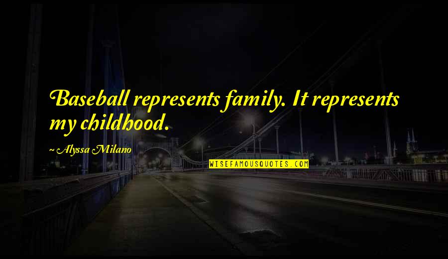 Alyssa Milano Quotes By Alyssa Milano: Baseball represents family. It represents my childhood.