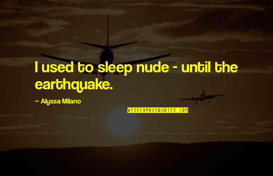 Alyssa Quotes By Alyssa Milano: I used to sleep nude - until the