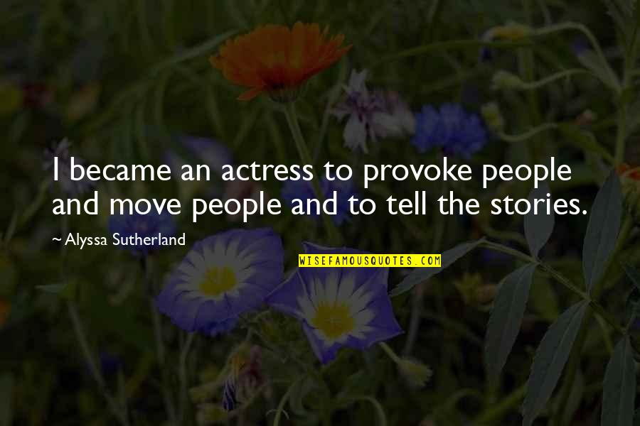 Alyssa Quotes By Alyssa Sutherland: I became an actress to provoke people and
