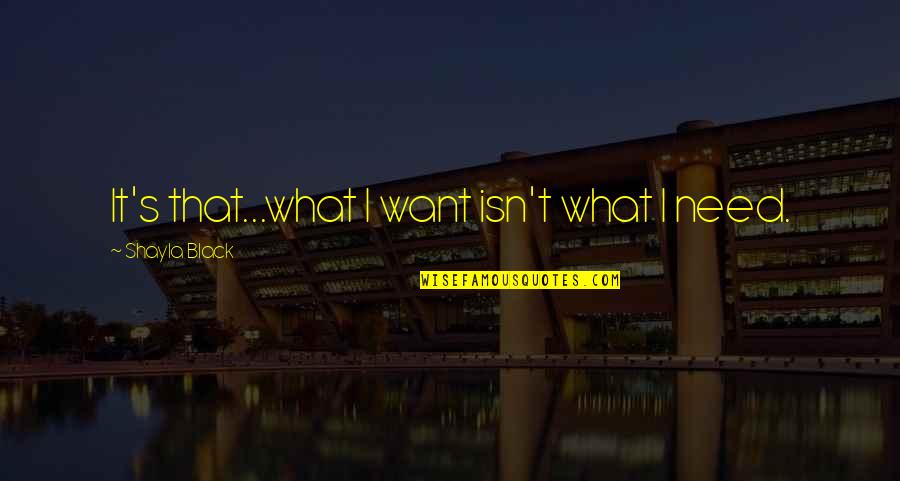 Alyssa Quotes By Shayla Black: It's that...what I want isn't what I need.