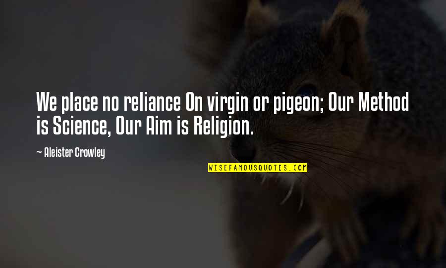 Alyssa Shouse Quotes By Aleister Crowley: We place no reliance On virgin or pigeon; Alyssa Shouse Quotes By Aleister Crowley: We place no reliance On virgin or pigeon;